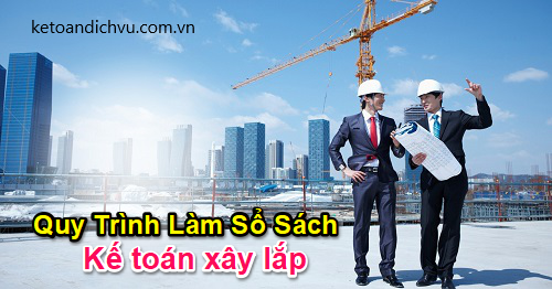 Quy trình làm sổ sách kế toán doanh nghiệp xây lắp