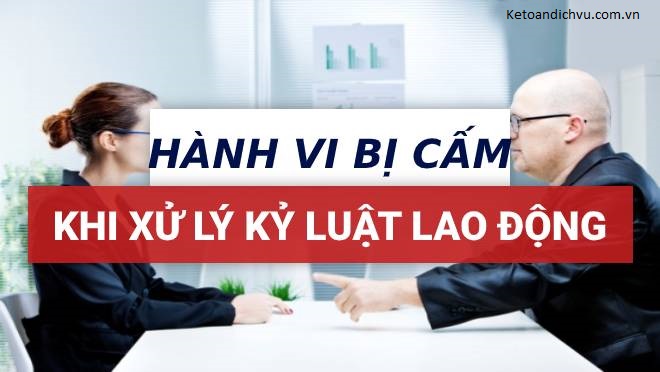 4 hành vi tuyệt đối cấm khi xử lý kỷ luật lao động