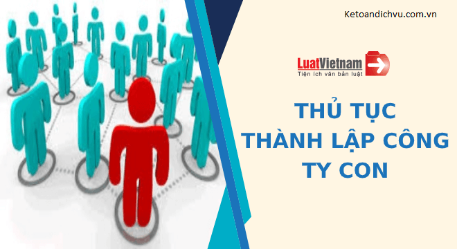 Hướng dẫn chi tiết thủ tục thành lập công ty con 2021