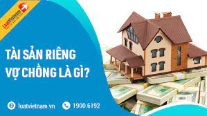 Tài sản riêng vợ chồng là gì? Cách chứng minh tài sản riêng
