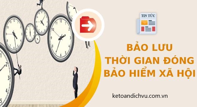 Bảo hiểm xã hội cũng được bảo lưu thời gian đóng?