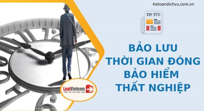 Khi nào được bảo lưu thời gian đóng bảo hiểm thất nghiệp?