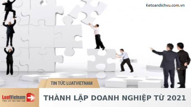 Thành lập doanh nghiệp từ 2021: 7 điểm mới cần lưu ý