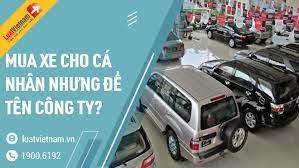 Có nên mua xe cho cá nhân nhưng để công ty đứng tên?