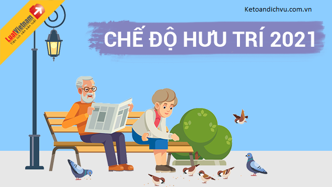 Chế độ hưu trí 2021: Những thay đổi về tuổi hưu, lương hưu