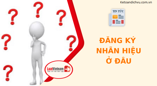 Năm 2021, đăng ký nhãn hiệu ở đâu? Chi phí thế nào?